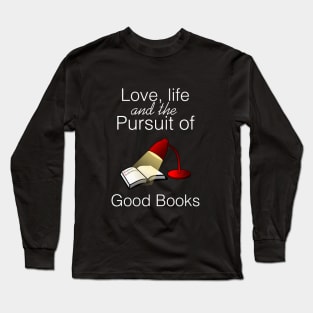 Love, life and the pursuit of good books Long Sleeve T-Shirt